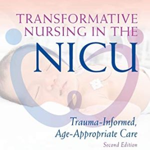 Transformative Nursing in the NICU, Second Edition: Trauma-Informed, Age-Appropriate Care 2nd Edition (Original PDF from Publisher)