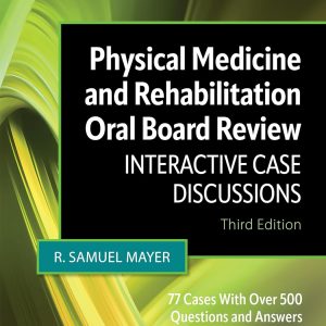 Physical Medicine and Rehabilitation Oral Board Review: Interactive Case Discussions, 3rd Edition (Original PDF from Publisher)