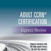 Adult CCRN® Certification Express Review 1st Edition – A Comprehensive Exam Prep Tool for Critical Care Nurses , Prep for Success with this CCRN Review Book (Original PDF from Publisher)
