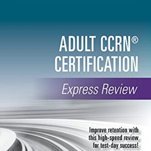 Adult CCRN® Certification Express Review 1st Edition – A Comprehensive Exam Prep Tool for Critical Care Nurses , Prep for Success with this CCRN Review Book  (Original PDF from Publisher)