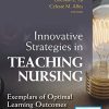 Innovative Strategies in Teaching Nursing: Exemplars of Optimal Learning Outcomes (Original PDF from Publisher)