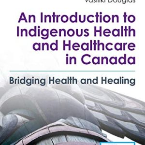 An Introduction to Indigenous Health and Healthcare in Canada: Bridging Health and Healing, 2nd Edition (Original PDF from Publisher)