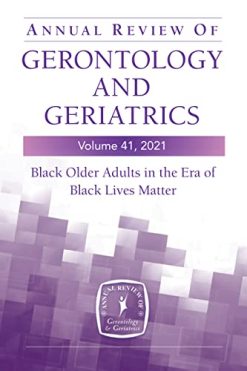 Annual Review of Gerontology and Geriatrics, Volume 41, 2021: Black Older Adults in the Era of Black Lives Matter (Annual Review of Gerontology and Geriatrics, 41) (Original PDF from Publisher)