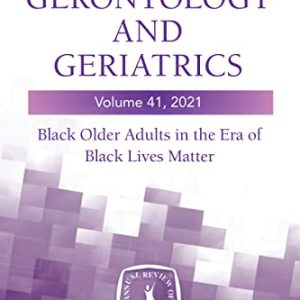 Annual Review of Gerontology and Geriatrics, Volume 41, 2021: Black Older Adults in the Era of Black Lives Matter (Annual Review of Gerontology and Geriatrics, 41) (Original PDF from Publisher)