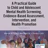 A Practical Guide to Child and Adolescent Mental Health Screening, Evidence-based Assessment, Intervention, and Health Promotion, 3rd Edition (Original PDF from Publisher)