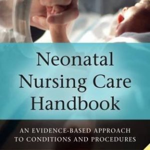 Neonatal Nursing Care Handbook: An Evidence-Based Approach to Conditions and Procedures, 2nd Edition (PDF)