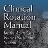 Clinical Rotation Manual for the Acute Care Nurse Practitioner Student (Original PDF from Publisher)