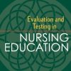 Evaluation and Testing in Nursing Education: Fourth Edition (Springer Series on the Teaching of Nursing)