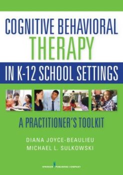 Cognitive Behavior Therapy in K-12 School Settings: A Practitioner’s Toolkit