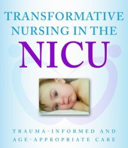 Transformative Nursing in the NICU: Trauma-Informed Age-Appropriate Care