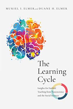 The Learning Cycle: Insights for Faithful Teaching from Neuroscience and the Social Sciences (Original PDF from Publisher)