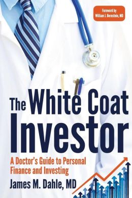 The White Coat Investor: A Doctor’s Guide To Personal Finance And Investing