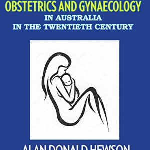Tragedy, Trials and Triumphs: Obstetrics and Gynaecology in Australia in the Twentieth Century (Original PDF from Publisher)