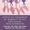 Effective Treatment of Women’s Pelvic and Sexual Pain Disorders: Healing the Body and Mind During the #MeToo Era (EPUB)