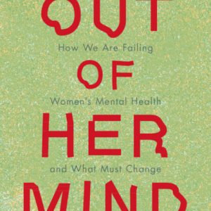 Out of Her Mind: How We Are Failing Women’s Mental Health and What Must Change (Original PDF from Publisher)