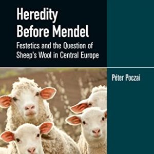 Heredity Before Mendel: Festetics and the Question of Sheep’s Wool in Central Europe (Original PDF from Publisher)
