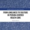 From Loneliness to Solitude in Person-centred Health Care (Routledge Advances in the Medical Humanities) (Original PDF from Publisher)