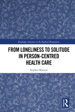 From Loneliness to Solitude in Person-centred Health Care (Routledge Advances in the Medical Humanities) (Original PDF from Publisher)