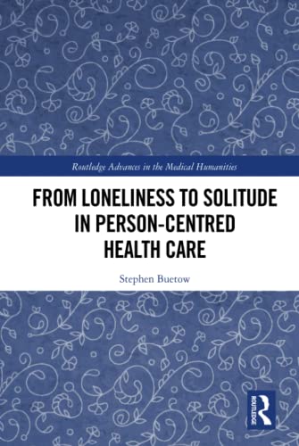 From Loneliness to Solitude in Person-centred Health Care (Routledge Advances in the Medical Humanities) (Original PDF from Publisher)