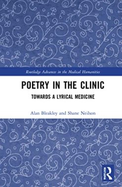 Poetry in the Clinic: Towards a Lyrical Medicine (Routledge Advances in the Medical Humanities) (Original PDF from Publisher)