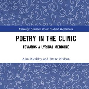 Poetry in the Clinic: Towards a Lyrical Medicine (Routledge Advances in the Medical Humanities) (Original PDF from Publisher)