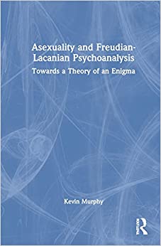 Asexuality and Freudian-Lacanian Psychoanalysis: Towards a Theory of an Enigma (EPUB)