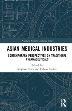 Asian Medical Industries: Contemporary Perspectives on Traditional Pharmaceuticals (Needham Research Institute Series) (Original PDF from Publisher)