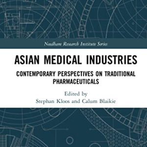 Asian Medical Industries: Contemporary Perspectives on Traditional Pharmaceuticals (Needham Research Institute Series) (Original PDF from Publisher)
