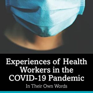 Experiences of Health Workers in the COVID-19 Pandemic: In Their Own Words (The COVID-19 Pandemic Series) (Original PDF from Publisher)