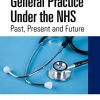 General Practice Under the NHS: Past, Present and Future (Original PDF from Publisher)