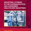 Industrial Hygiene in the Pharmaceutical and Consumer Healthcare Industries (Original PDF from Publisher)