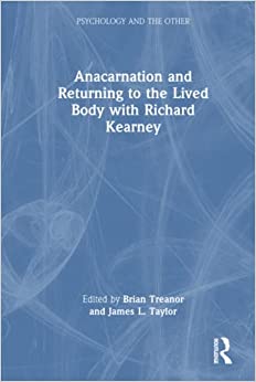 Anacarnation and Returning to the Lived Body with Richard Kearney (Psychology and the Other) (Original PDF from Publisher)