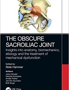 The Obscure Sacroiliac Joint: Insights into anatomy, biomechanics, etiology and the treatment of mechanical dysfunction (EPUB)