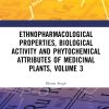 Ethnopharmacological Properties, Biological Activity and Phytochemical Attributes of Medicinal Plants, Volume 3 (EPUB)