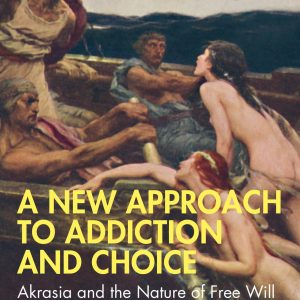 A New Approach to Addiction and Choice: Akrasia and the Nature of Free Will (Original PDF from Publisher)