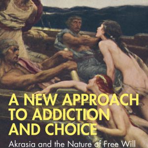 A New Approach to Addiction and Choice: Akrasia and the Nature of Free Will (EPUB)