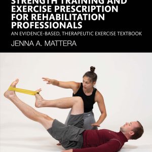 Strength Training and Exercise Prescription for Rehabilitation Professionals: An Evidence-based, Therapeutic Exercise Textbook (Original PDF from Publisher)