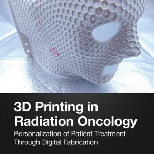 3D Printing in Radiation Oncology: Personalization of Patient Treatment Through Digital Fabrication (Original PDF from Publisher)