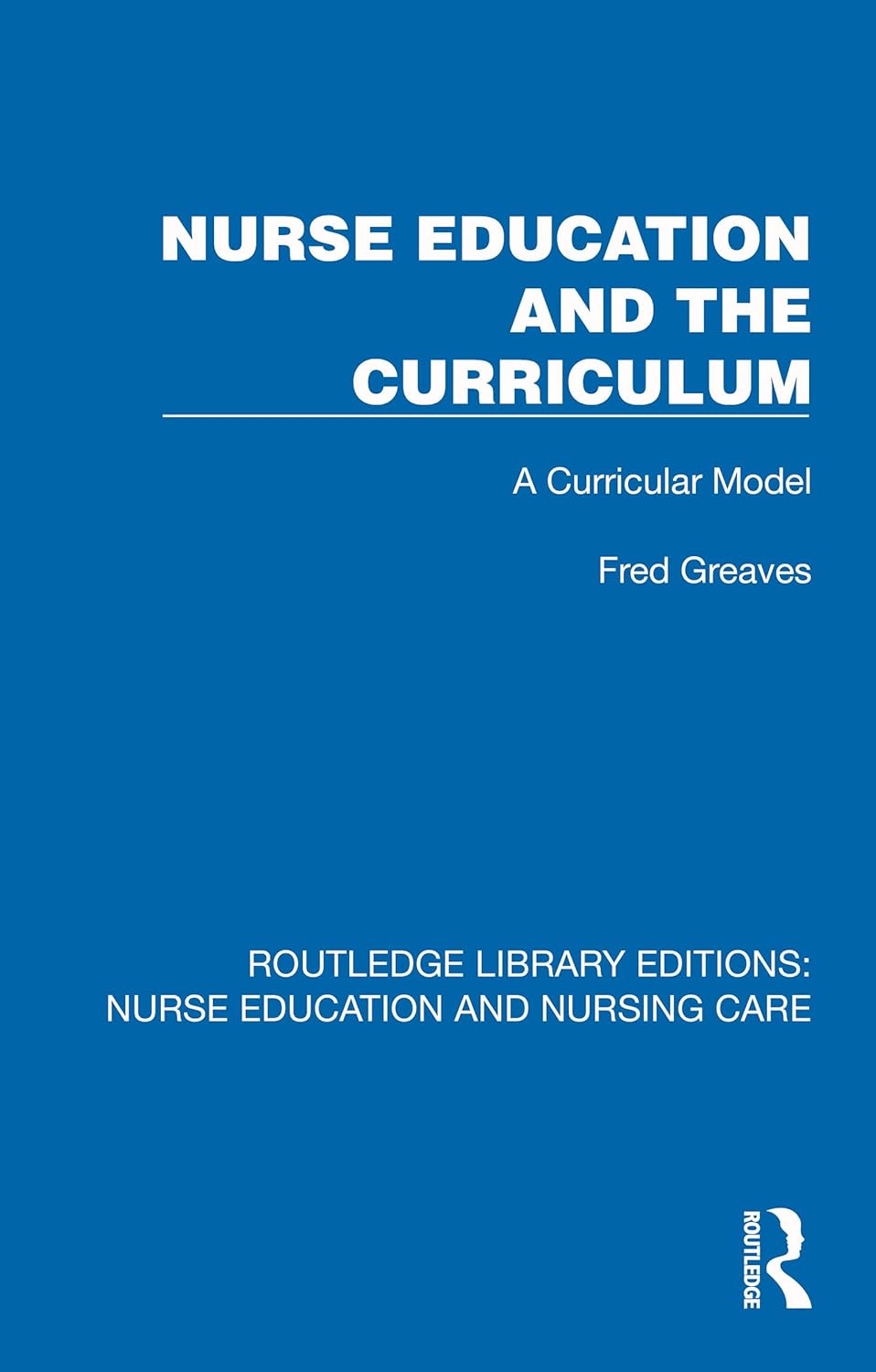 Nurse Education and the Curriculum: A Curricular Model (Routledge Library Editions: Nurse Education and Nursing Care) (EPUB)
