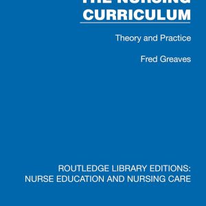 The Nursing Curriculum: Theory and Practice (Routledge Library Editions: Nurse Education and Nursing Care) (Original PDF from Publisher)