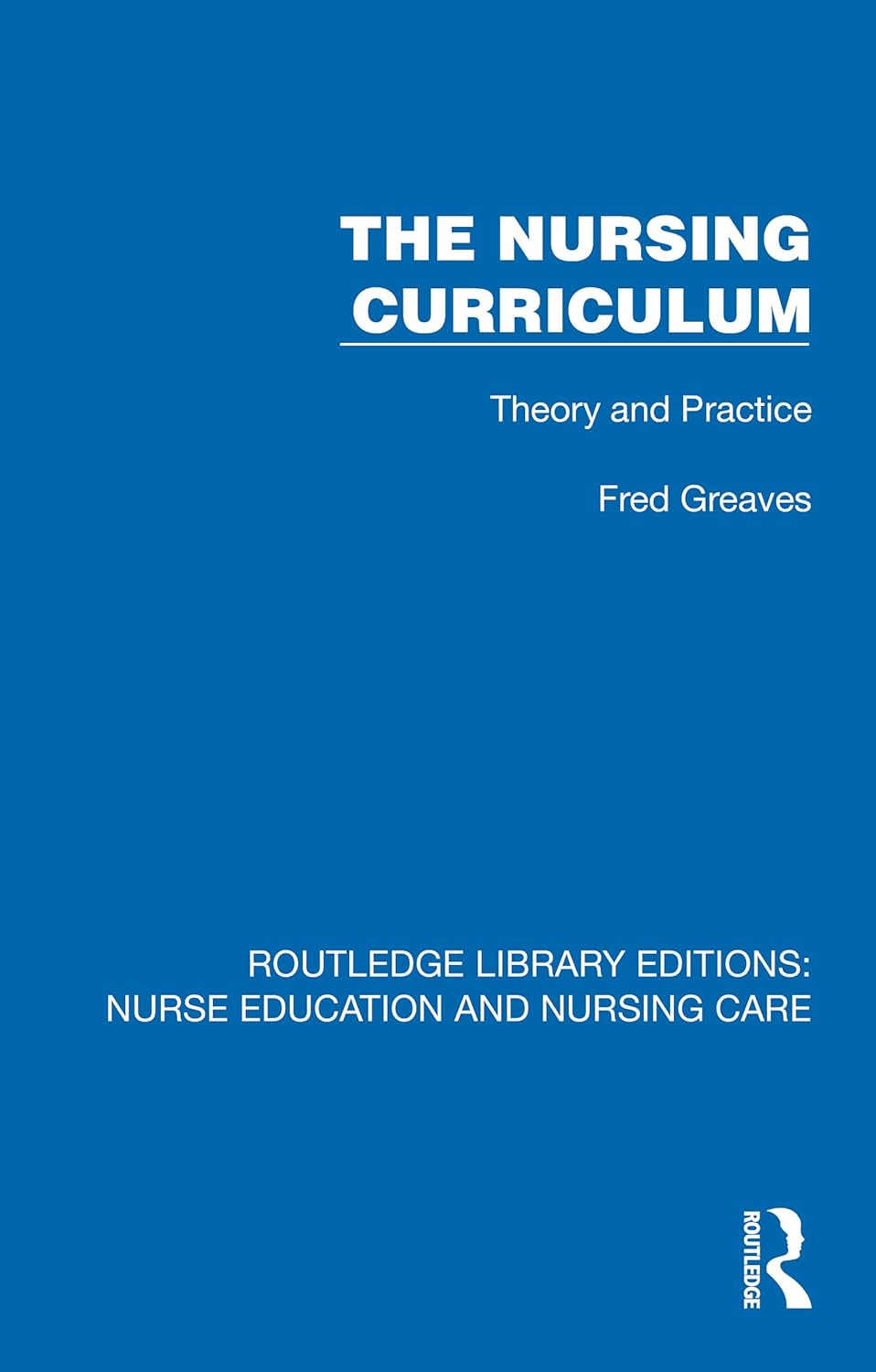 The Nursing Curriculum: Theory and Practice (Routledge Library Editions: Nurse Education and Nursing Care) (Original PDF from Publisher)