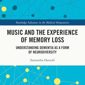 Music and the Experience of Memory Loss: Understanding Dementia as a Form of Neurodiversity (Routledge Advances in the Medical Humanities) (Original PDF from Publisher)