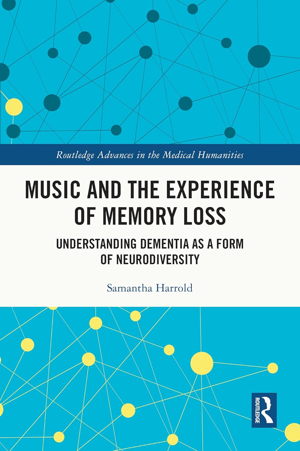Music and the Experience of Memory Loss: Understanding Dementia as a Form of Neurodiversity (Routledge Advances in the Medical Humanities) (Original PDF from Publisher)