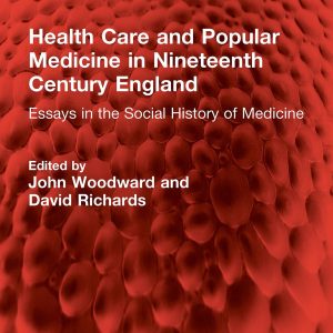 Health Care and Popular Medicine in Nineteenth Century England: Essays in the Social History of Medicine (Original PDF from Publisher)
