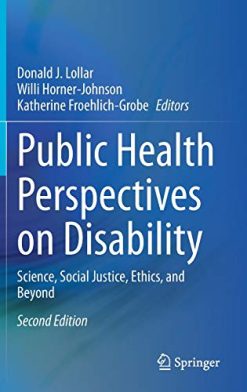 Public Health Perspectives on Disability: Science, Social Justice, Ethics, and Beyond, 2nd Edition (Original PDF from Publisher)