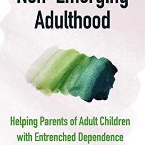 Non-Emerging Adulthood: Helping Parents of Adult Children with Entrenched Dependence (Original PDF from Publisher)