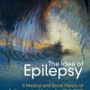 The Idea of Epilepsy: A Medical and Social History of Epilepsy in the Modern Era (1860–2020) (Original PDF from Publisher)
