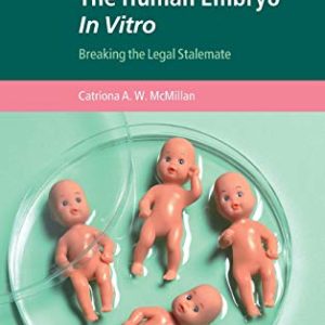 The Human Embryo In Vitro: Breaking the Legal Stalemate (Cambridge Bioethics and Law) (Original PDF from Publisher)