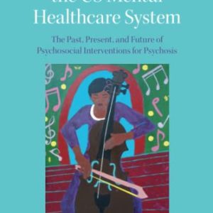 Recovering the US Mental Healthcare System: The Past, Present, and Future of Psychosocial Interventions for Psychosis (Original PDF from Publisher)
