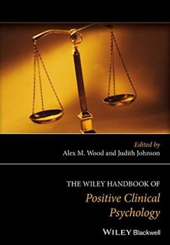 The Wiley Handbook of Positive Clinical Psychology: An Integrative Approach to Studying and Improving Well-being